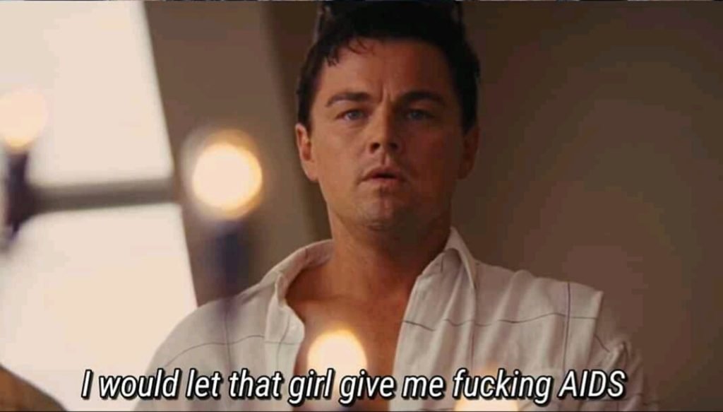 Leonardo DiCaprio-I would let that giel give me fucking AIDS-Wolf of wall street quotes-Latest meme templates